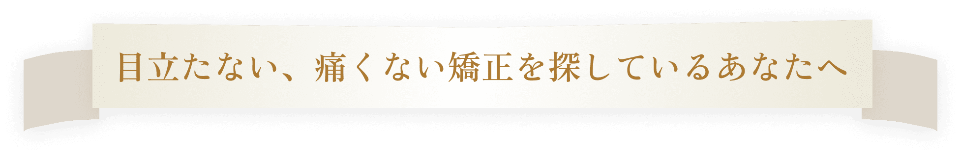 目立たない、痛くない矯正を探しているあなたへ